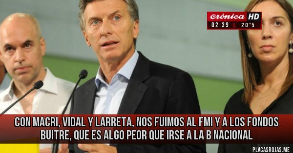 Placas Rojas - con Macri, Vidal y Larreta, nos fuimos al fmi y a los fondos buitre, que es algo peor que irse a la b nacional