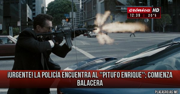 Placas Rojas - ¡URGENTE! LA POLICÍA ENCUENTRA AL ''PITUFO ENRIQUE''; COMIENZA BALACERA