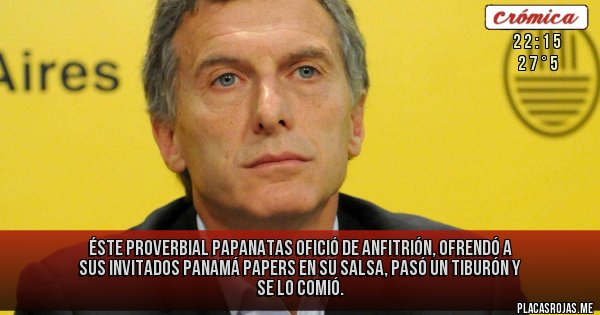 Placas Rojas - Éste proverbial papanatas ofició de anfitrión, ofrendó a sus invitados Panamá Papers en su salsa, pasó un tiburón y se lo comió.