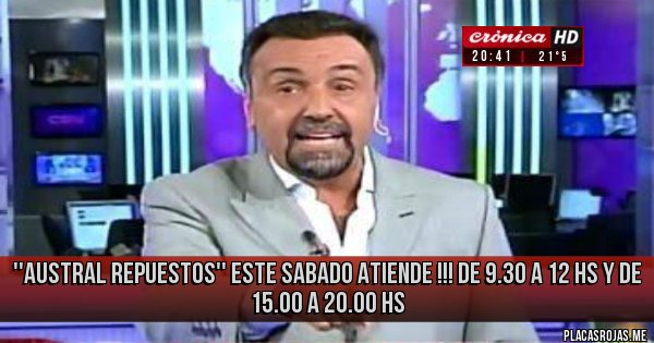 Placas Rojas - ''AUSTRAL REPUESTOS'' ESTE SABADO ATIENDE !!!                  
de 9.30 a 12 hs y  de 15.00 a 20.00 hs