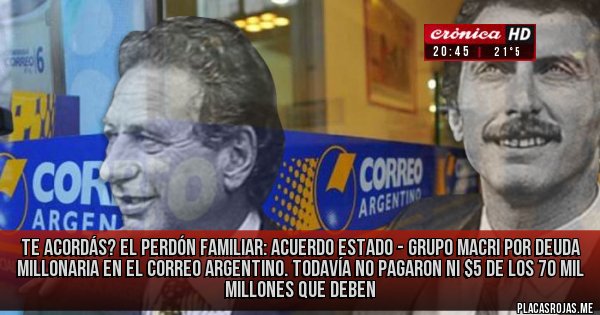 Placas Rojas - Te acordás? El perdón familiar: acuerdo Estado - Grupo Macri por deuda millonaria en el Correo Argentino. Todavía no pagaron ni $5 de los 70 mil millones que deben 