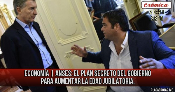 Placas Rojas - ECONOMÍA |  ANSES:
El plan secreto del Gobierno para aumentar la edad jubilatoria.