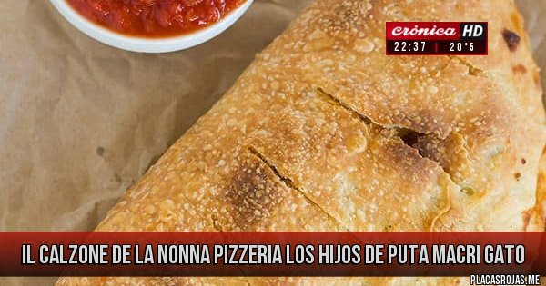 Placas Rojas - Il calzone de la nonna
Pizzeria los hijos de puta 
Macri gato 