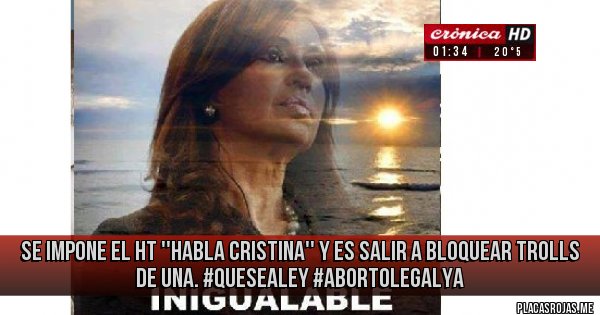 Placas Rojas - se impone el HT ''Habla Cristina''  y es salir a bloquear trolls de una. #QueSeaLey #AbortoLegalYa 
