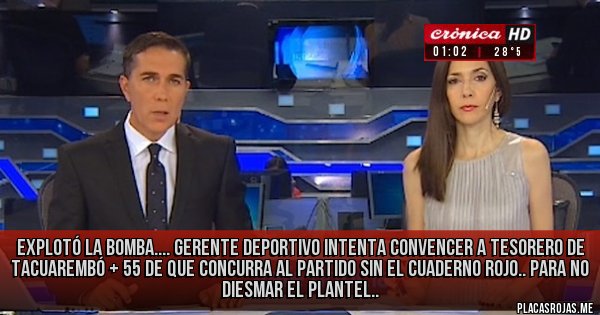 Placas Rojas - Explotó  la bomba....

Gerente deportivo   intenta  convencer a 
tesorero de Tacuarembó  + 55 de que concurra  al partido  sin el cuaderno   rojo..
Para no diesmar el plantel..