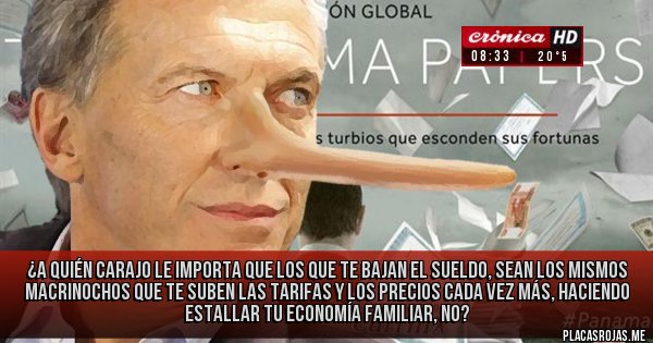 Placas Rojas - ¿A quién carajo le importa que los  que te bajan el sueldo, sean los mismos macrinochos que te suben las tarifas y los precios cada vez más, haciendo estallar tu economía familiar, no?