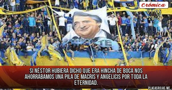 Placas Rojas - Si Néstor hubiera dicho que era hincha de Boca nos ahorrábamos una pila de Macris y Angelicis por toda la eternidad.