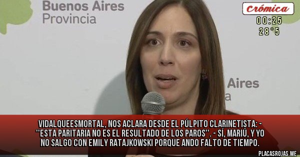 Placas Rojas - VidalQueEsMortal, nos aclara desde el púlpito clarinetista: - ''Esta paritaria no es el resultado de los paros''. - Sí, Mariú, y yo no salgo con Emily Ratajkowski porque ando falto de tiempo. 