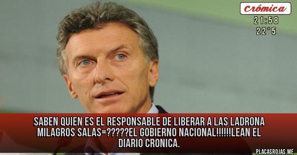 Placas Rojas - SABEN QUIEN ES EL RESPONSABLE DE LIBERAR A LAS LADRONA MILAGROS SALAS=?????EL GOBIERNO NACIONAL!!!!!!LEAN EL DIARIO CRONICA.