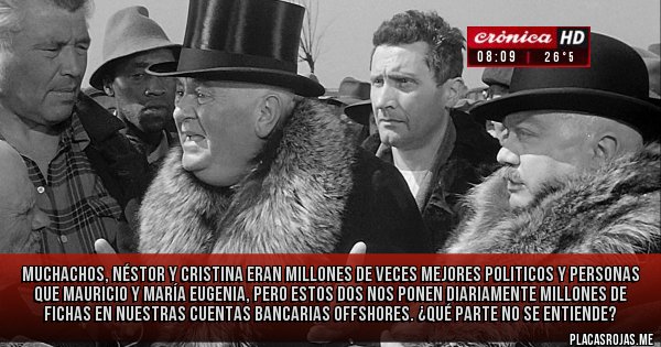 Placas Rojas - Muchachos, Néstor y Cristina eran millones de veces mejores politicos y personas que Mauricio y María Eugenia, pero estos dos   nos ponen diariamente MILLONES de fichas en nuestras cuentas bancarias OFFSHORES. ¿Qué parte no se entiende?