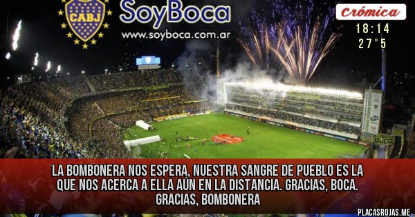 Placas Rojas - la bombonera nos espera, nuestra sangre de pueblo es la que nos acerca a ella aún en la distancia. gracias, boca. gracias, bombonera