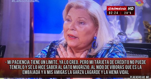 Placas Rojas - - mi paciencia tiene un límite, ya lo creo. pero mi tarjeta de crédito no puede tenerlo y se lo hice saber al gato mugrizio, al nido de víboras que es la embajada y a mis amigas la garza lagarde y la hiena vidal