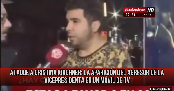Placas Rojas - ATAQUE A CRISTINA KIRCHNER: LA APARICIÓN DEL AGRESOR DE LA VICEPRESIDENTA EN UN MÓVIL DE TV Placas Rojas - ATAQUE A CRISTINA KIRCHNER: LA APARICIÓN DEL AGRESOR DE LA VICEPRESIDENTA EN UN MÓVIL DE TV
