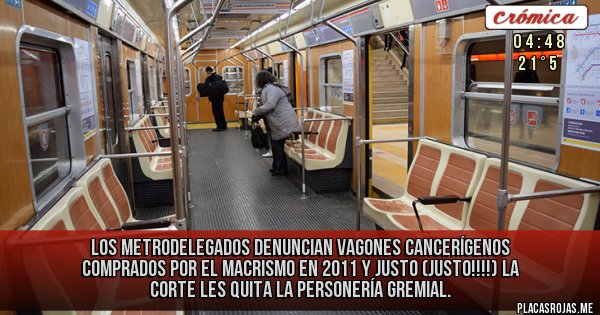 Placas Rojas - Los Metrodelegados denuncian vagones cancerígenos comprados por el macrismo EN 2011 y justo (justo!!!!) la Corte les quita la personería gremial.