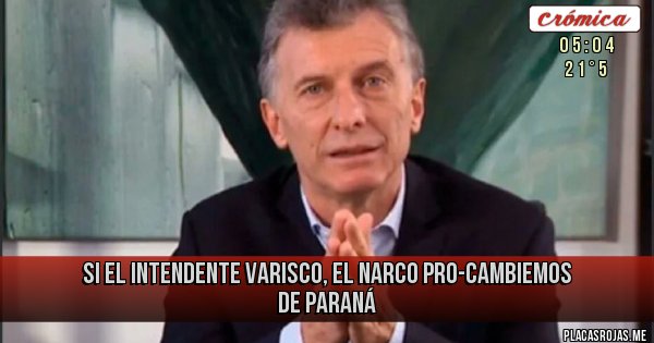Placas Rojas - Si el Intendente varisco, el Narco pro-cambiemos de Paraná