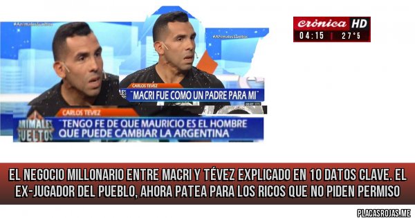 Placas Rojas - El negocio millonario entre Macri y Tévez explicado en 10 datos clave. El ex-jugador del pueblo, ahora patea para los ricos que no piden permiso