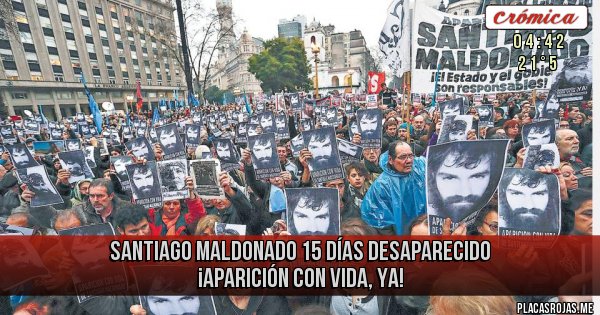 Placas Rojas - SANTIAGO MALDONADO 15 DÍAS DESAPARECIDO ¡APARICIÓN CON VIDA, YA!
