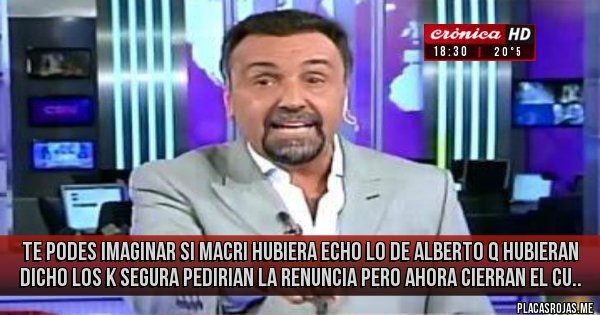 Placas Rojas - te podes imaginar si macri hubiera echo lo de alberto q hubieran dicho los k segura pedirian la renuncia pero ahora cierran el cu..