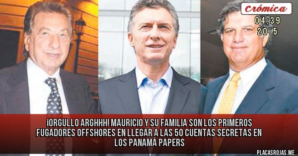 Placas Rojas - ¡ORGULLO ARGHHH!
MAURICIO Y SU FAMILIA SON LOS PRIMEROS FUGADORES OFFSHORES
EN LLEGAR A LAS 50 CUENTAS SECRETAS EN LOS PANAMÁ PAPERS