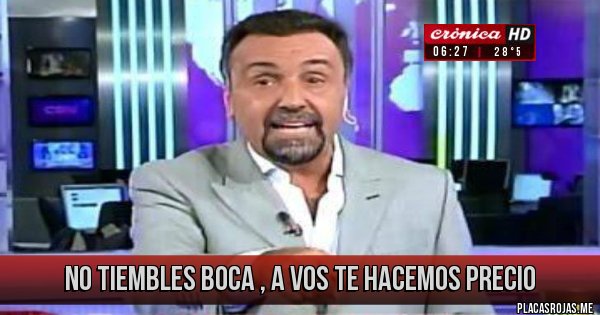 Placas Rojas - no tiembles boca , a vos te hacemos precio 