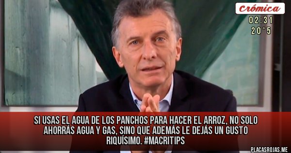 Placas Rojas - Si usas el agua de los panchos para hacer el arroz, no solo ahorrás agua y gas, sino que además le dejás un gusto riquísimo.
#MacriTips