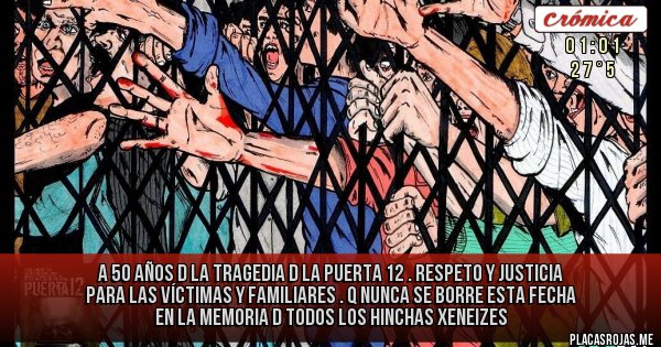 Placas Rojas - A 50 años d La tragedia d La puerta 12 . Respeto y justicia para las víctimas y familiares . Q nunca se borre esta fecha en La memoria d todos los hinchas Xeneizes