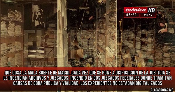 Placas Rojas - Qué cosa la mala suerte de Macri, cada vez que se pone a disposición de la justicia se le incendian archivos y juzgados: Incendio en dos juzgados federales donde tramitan causas de obra pública y vialidad, los expedientes no estaban digitalizados