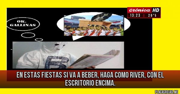 Placas Rojas - En estas fiestas si va a beber, haga como river, con el escritorio encima.