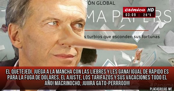 Placas Rojas - El Quetejedi, juega a la mancha con las liebres y les gana! Igual de rápido es para la Fuga de dólares, el ajuste, los tarifazos y sus vacaciones todo el año! Macrinocho, juiiira gato-perrroo!!!