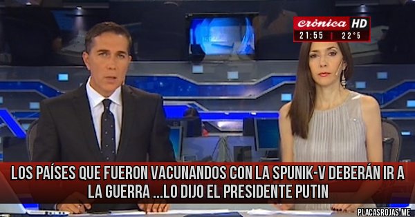 Placas Rojas - Los países que fueron vacunandos con la Spunik-v deberán ir a la guerra ...lo dijo el presidente putin