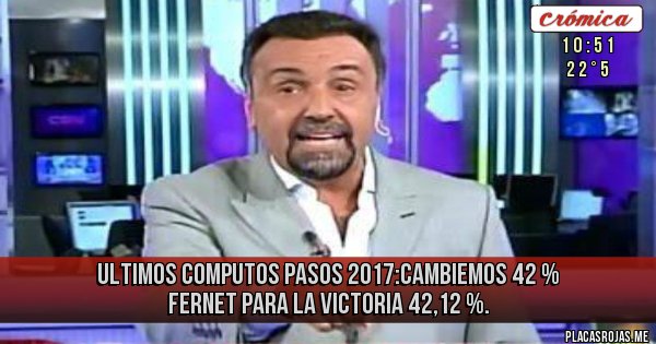 Placas Rojas - ULTIMOS COMPUTOS PASOS 2017:CAMBIEMOS 42 %    FERNET PARA LA VICTORIA 42,12 %.