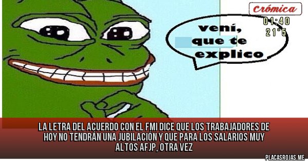 Placas Rojas - la letra del acuerdo con el fmi dice que los trabajadores de hoy no tendrán una jubilación y que para los salarios muy altos AFJP, otra vez