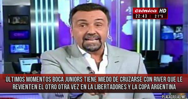 Placas Rojas - ÚLTIMOS MOMENTOS BOCA JUNIORS TIENE MIEDO DE CRUZARSE CON RIVER QUE LE REVIENTEN EL OTRO OTRA VEZ EN LA LIBERTADORES Y LA COPA ARGENTINA Placas Rojas - ÚLTIMOS MOMENTOS BOCA JUNIORS TIENE MIEDO DE CRUZARSE CON RIVER QUE LE REVIENTEN EL OTRO OTRA VEZ EN LA LIBERTADORES Y LA COPA ARGENTINA