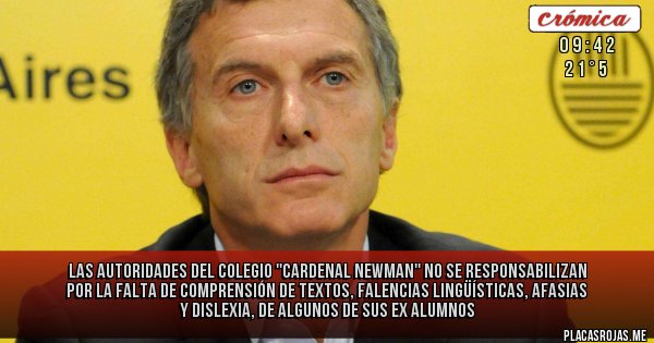 Placas Rojas - Las autoridades del colegio ''Cardenal Newman''  no se responsabilizan por la falta de comprensión de textos, falencias lingüísticas, afasias y dislexia, de algunos de sus ex alumnos  