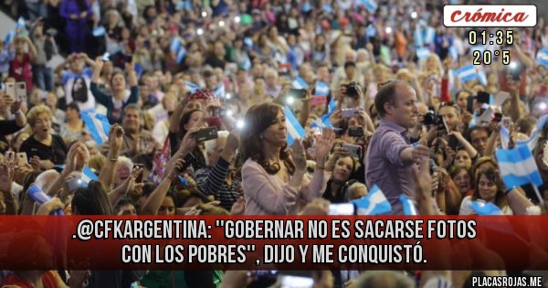 Placas Rojas - .@CFKArgentina: ''Gobernar no es sacarse fotos con los pobres'', dijo y me conquistó. 
