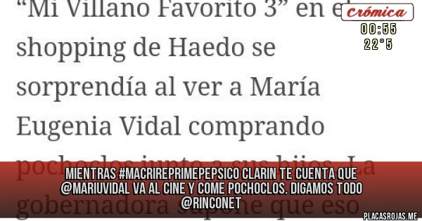 Placas Rojas - Mientras #MacriReprimePepsico 
Clarin te cuenta que @mariuvidal va al cine y come pochoclos.
Digamos todo @rinconet