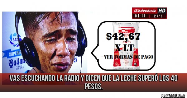 Placas Rojas - Vas escuchando la radio y dicen que la leche superó los 40 pesos.
