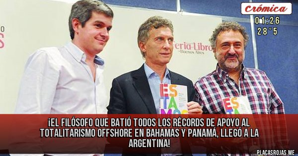 Placas Rojas - ¡EL FILÓSOFO QUE BATIÓ TODOS LOS RÉCORDS DE APOYO AL TOTALITARISMO OFFSHORE EN BAHAMAS Y PANAMÁ, LLEGÓ A LA ARGENTINA!
