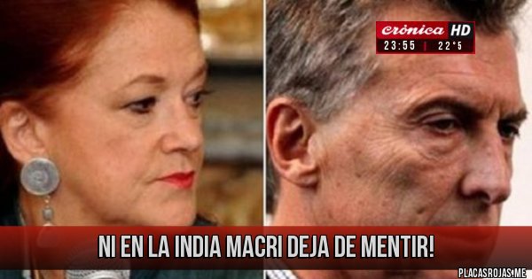 Placas Rojas - Ni en la India Macri deja de mentir! 
