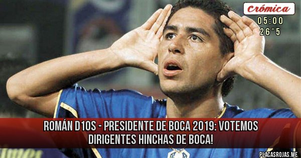 Placas Rojas - ROMÁN D10S - PRESIDENTE DE BOCA 2019: VOTEMOS DIRIGENTES HINCHAS DE BOCA!