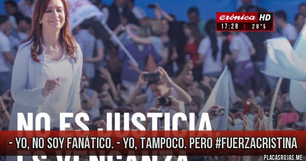 Placas Rojas - - yo, no soy fanático.
- yo, tampoco. pero #FuerzaCristina