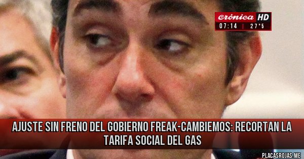 Placas Rojas - Ajuste sin freno del gobierno freak-cambiemos: Recortan la tarifa social del gas