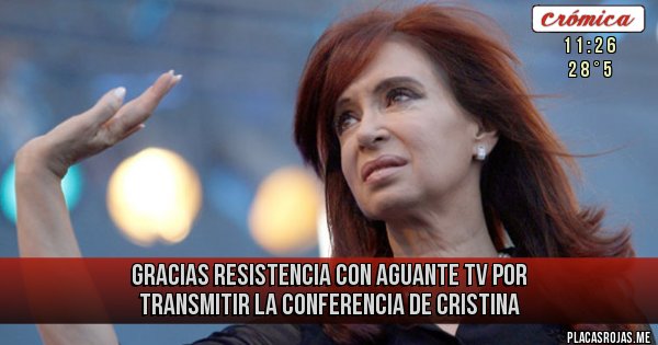 Placas Rojas - GRACIAS RESISTENCIA CON AGUANTE TV POR TRANSMITIR LA CONFERENCIA DE CRISTINA