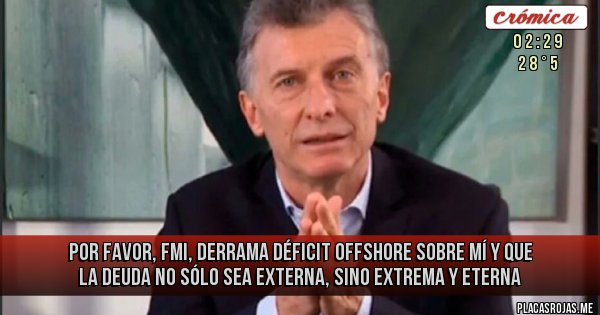 Placas Rojas - por favor, fmi, derrama déficit offshore sobre mí y que la deuda no sólo sea externa, sino extrema y eterna Placas Rojas - por favor, fmi, derrama déficit offshore sobre mí y que la deuda no sólo sea externa, sino extrema y eterna