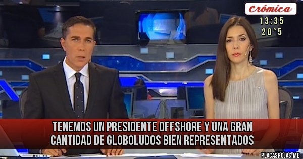 Placas Rojas - TENEMOS UN PRESIDENTE OFFSHORE Y UNA GRAN CANTIDAD DE GLOBOLUDOS BIEN REPRESENTADOS 