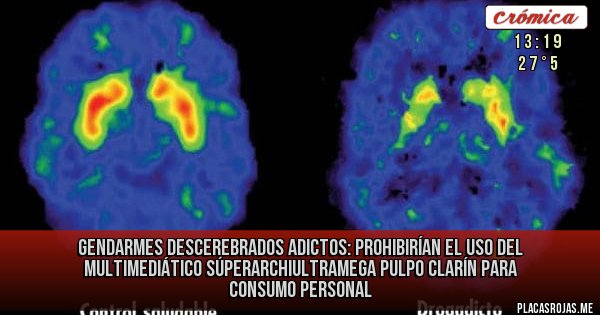Placas Rojas - Gendarmes descerebrados adictos: prohibirían el uso del multimediático súperarchiultramega Pulpo Clarín para consumo personal