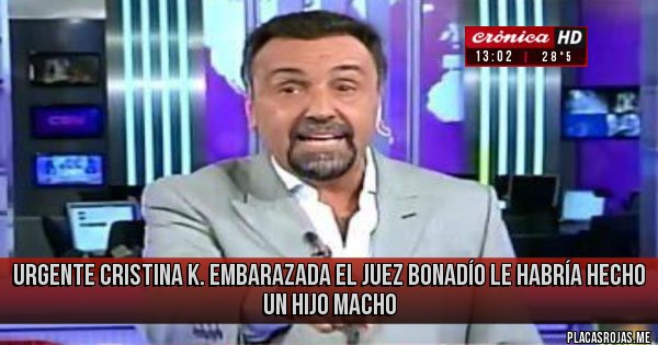 Placas Rojas - URGENTE CRISTINA K. EMBARAZADA
EL JUEZ BONADÍO LE HABRÍA HECHO UN HIJO MACHO