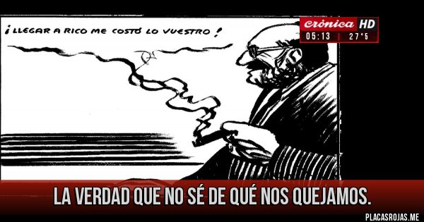 Placas Rojas - La verdad que no sé de qué nos quejamos.