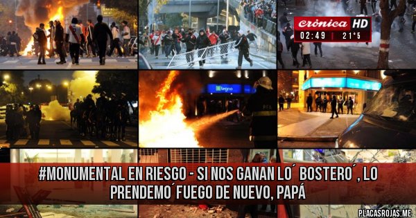 Placas Rojas - #monumental en riesgo - si nos ganan lo´ bostero´, lo prendemo´fuego de nuevo, papá