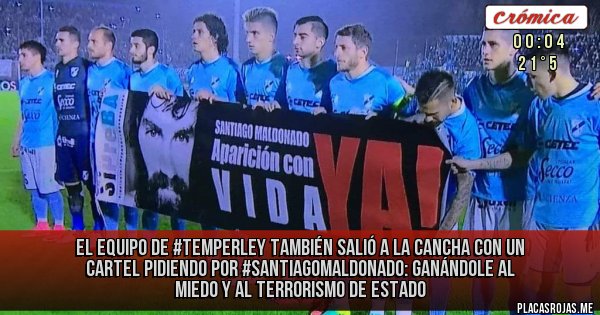 Placas Rojas - El equipo de #Temperley también salió a la cancha con un cartel pidiendo por #SantiagoMaldonado: GANÁNDOLE AL MIEDO Y AL TERRORISMO DE ESTADO